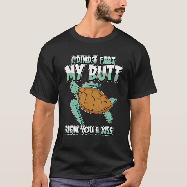 Sea Turtle Humorous   I Didnt Fart My Butt Blew Yo T-Shirt (Front)