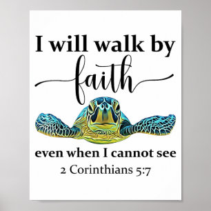 Sea Turtle I Will Walk By Faith Not Sight When I C Poster