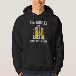 Sea Turtles And Beer That's Why I'm Here   Hoodie