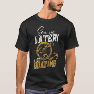 Sea Ya Later I Go Boating Motorboating Sailing Cap T-Shirt