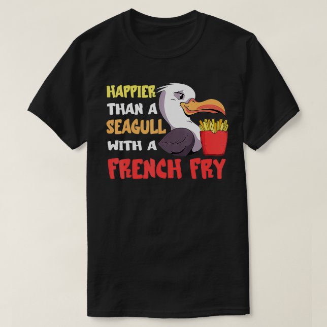 Seagull French Fry Seabird Happier Than A French a T-Shirt (Design Front)