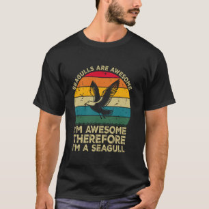Seagulls Are Awesome. I'm Awesome Therefore I'm a T-Shirt