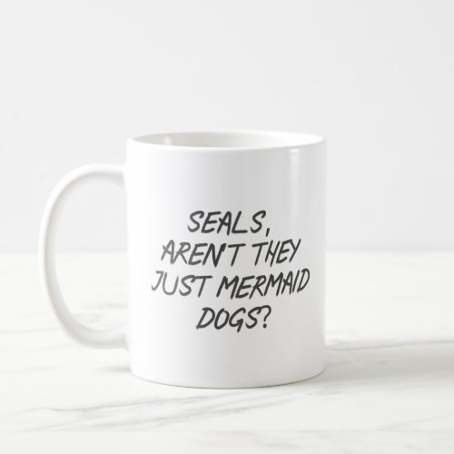 Seals arenât they just Mermaid dogs  Coffee Mug