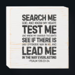Search Me God And Know My Heart, Psalm 139:23-24 Wooden Box Sign<br><div class="desc">Search me,  God,  and know my heart; test me and know my anxious thoughts. See if there is any offensive way in me,  and lead me in the way everlasting,  Psalm 139:23-24. Scripture wooden box sign,  Inspirational Bible quote,  Christian gift.</div>