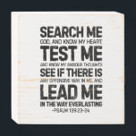 Search Me God And Know My Heart, Psalm 139:23-24 Wooden Box Sign<br><div class="desc">Search me,  God,  and know my heart; test me and know my anxious thoughts. See if there is any offensive way in me,  and lead me in the way everlasting,  Psalm 139:23-24. Scripture wooden box sign,  Inspirational Bible quote,  Christian gift.</div>
