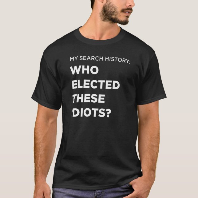Search Who Elected These Idiots   T-Shirt (Front)