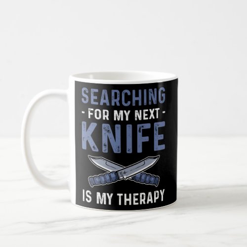 Searching For My Next Knife Is My Therapy Knife Co Coffee Mug