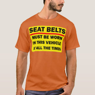Seat Belts Must Be Worn All The Times T-Shirt