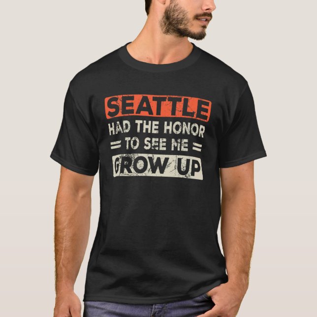 Seattle Had The Honor To See Me Grow Up T-Shirt (Front)