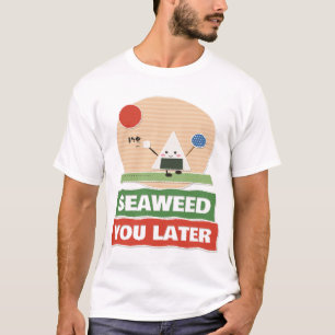 Seaweed You Later Onigiri Pun T-Shirt