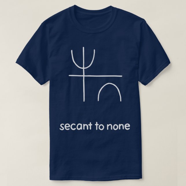 Secant to None Math Pun Trigonometry  T-Shirt (Design Front)