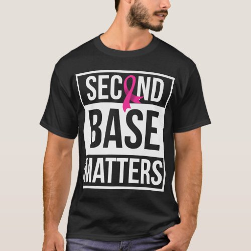 Second Base Matters _ Breast Cancer Awareness _  T_Shirt