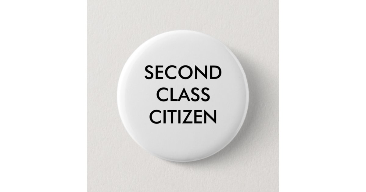 SECOND CLASS CITIZEN THE BUTTON | Zazzle