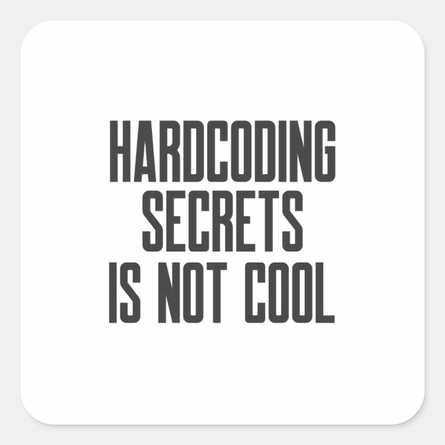 Secure Coding Hardcoding Secrets Is Not Cool Square Sticker (Front)