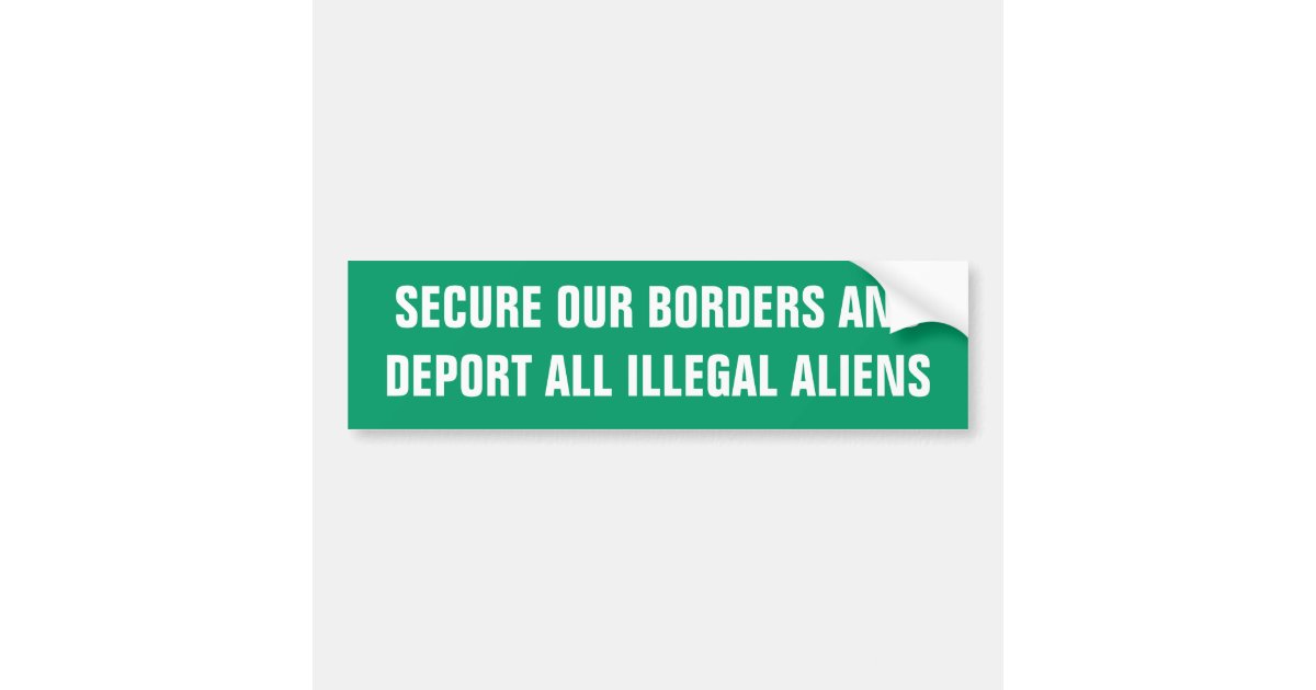 SECURE OUR BORDERS ANDDEPORT ALL ILLEGAL ALIENS BUMPER STICKER | Zazzle