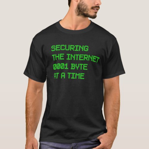 Securing the Internet One Byte At A Time Computer  T_Shirt