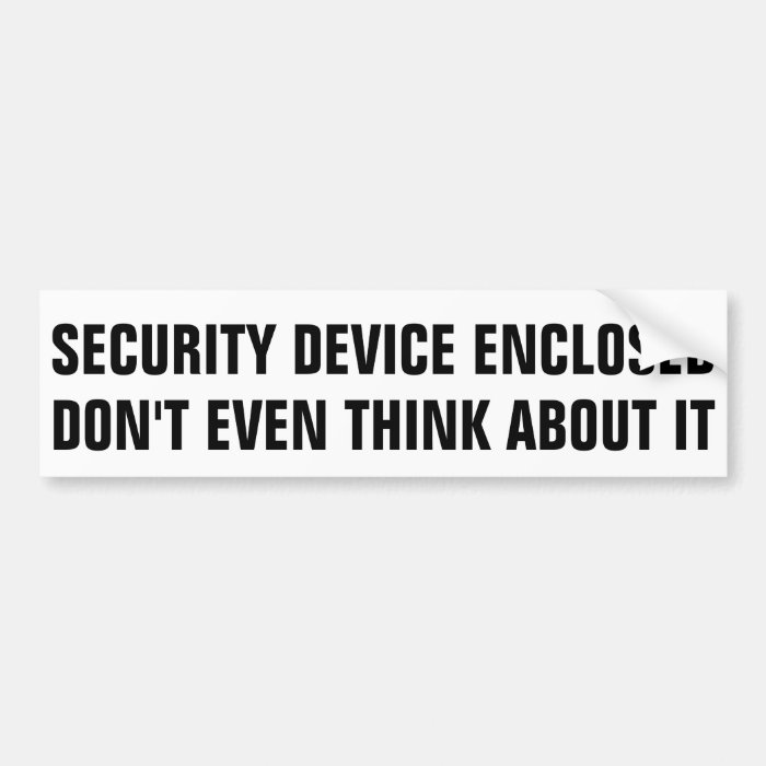 SECURITY DEVICE ENCLOSED DON'T EVEN THINK ABOUT IT BUMPER STICKERS