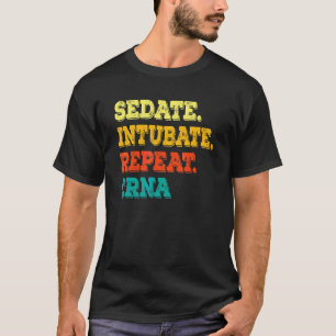 Sedate Intubate Repeat Crna Nurse Anesthetist T-Shirt