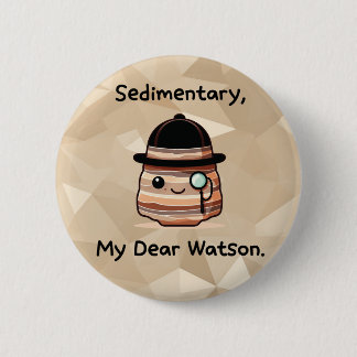 Sedimentary, My Dear Watson - Cute Geology Pun Button