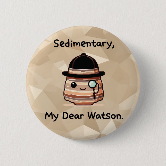 Sedimentary, My Dear Watson - Cute Geology Pun Button (Front)