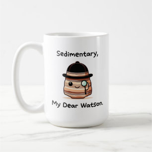 Sedimentary, My Dear Watson - Cute Geology Pun Coffee Mug