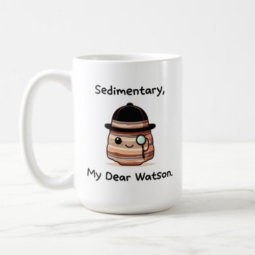 Sedimentary My Dear Watson _ Cute Geology Pun Coffee Mug