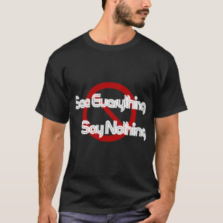 See everything, Say nothing T-Shirt
