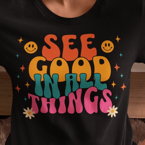 See Good In All Things Inspirational Quote T_Shirt