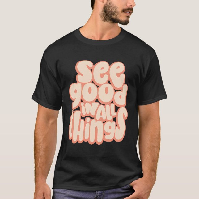 See Good In All Things Motivational T-Shirt (Front)
