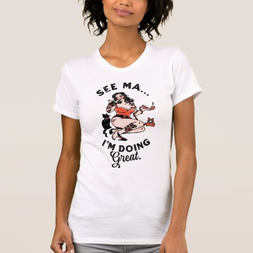 See Ma Im Doing Great Retro Pinup Girl Drinking T_Shirt