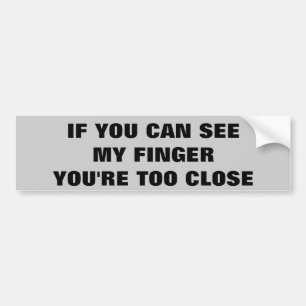 See my finger? Too Close Back Off! Bumper Sticker
