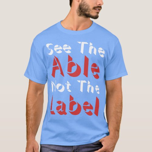 See The Able Not The Label T_Shirt