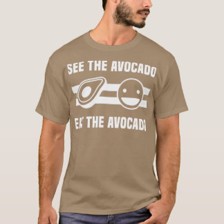 See The Avocado Eat The Avocado 3 T-Shirt