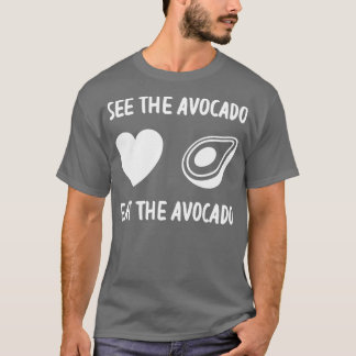 See The Avocado Eat The Avocado 4 T-Shirt