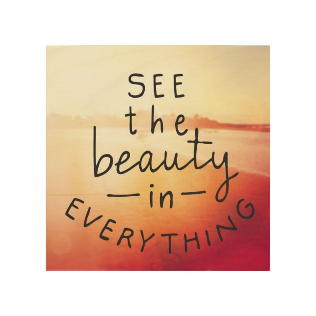 See The Beauty In Everything Wood Wall Art (Front)