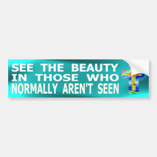 See The Beauty In Those Who Normally Aren't Seen Bumper Sticker