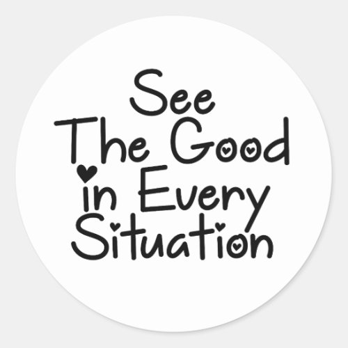 See The Good In Every Situation Classic Round Sticker
