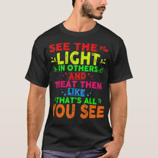See The Light In Others Motivational Inspirationa T-Shirt