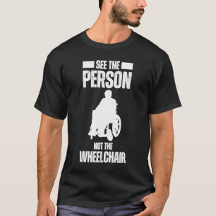 See the person not the Wheelchair T-Shirt