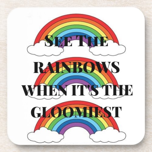 SEE THE RAINBOWS WHEN ITS THE GLOOMIEST BEVERAGE COASTER