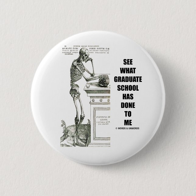 See What Graduate School Has Done To Me (Skeleton) Button (Front)