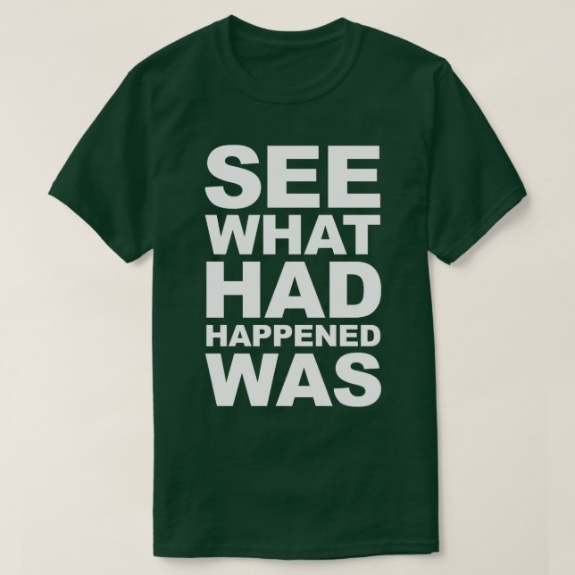 See What Had Happened Was T-Shirt (Design Front)