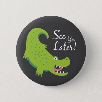 See Ya Later Alligator! Button by thespottedowl at Zazzle