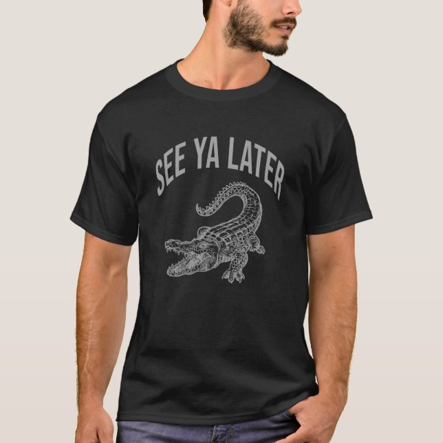 See Ya Later Alligator Funny Gator Reptile T-Shirt (Front)
