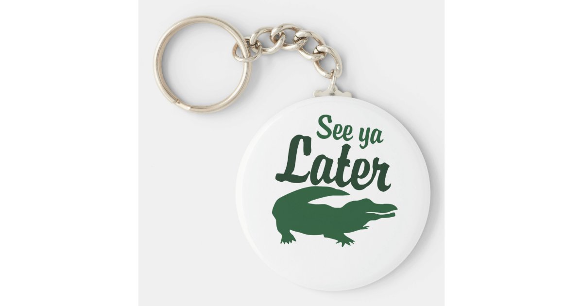 See Ya Later Alligator Keychain Zazzle Com