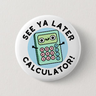 See Ya Later Calculator Funny Pun Button