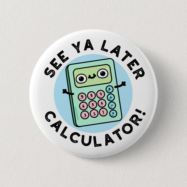 See Ya Later Calculator Funny Pun Button (Front)