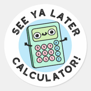 See Ya Later Calculator Funny Pun Classic Round Sticker