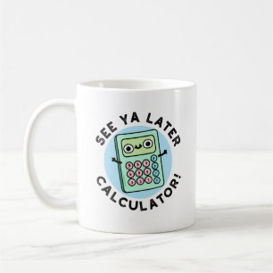 See Ya Later Calculator Funny Pun Coffee Mug
