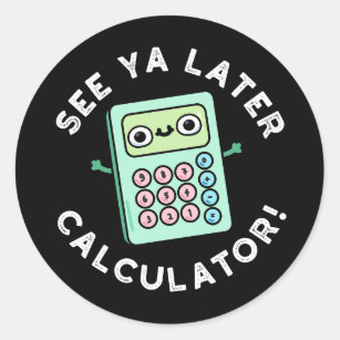 See Ya Later Calculator Funny Pun Dark BG Classic Round Sticker
